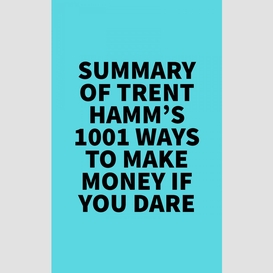 Summary of trent hamm's 1001 ways to make money if you dare