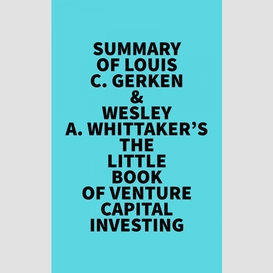 Summary of louis c. gerken &
wesley a. whittaker's the little book of venture capital investing