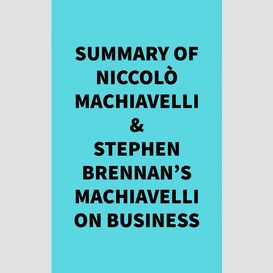 Summary of niccolò machiavelli &
stephen brennan's machiavelli on business