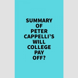 Summary of peter cappelli's will college pay off?