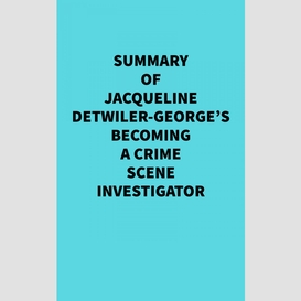 Summary of jacqueline detwiler-george's becoming a crime scene investigator