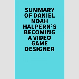 Summary of daniel noah halpern's becoming a video game designer