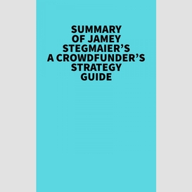 Summary of jamey stegmaier's a crowdfunder's strategy guide