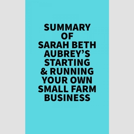 Summary of sarah beth aubrey's starting & running your own small farm business