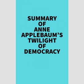 Summary of anne applebaum's twilight of democracy