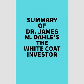 Summary of dr. james m. dahle's the white coat investor