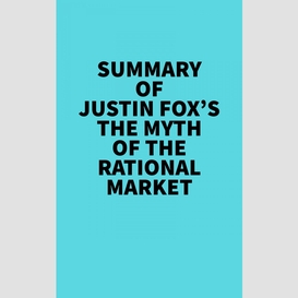 Summary of justin fox's the myth of the rational market