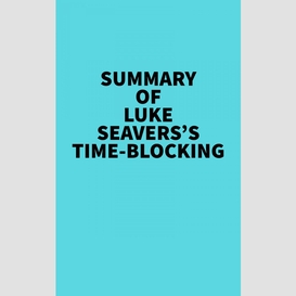 Summary of luke seavers's time-blocking