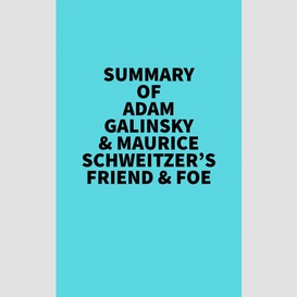 Summary of adam galinsky & maurice schweitzer's friend & foe