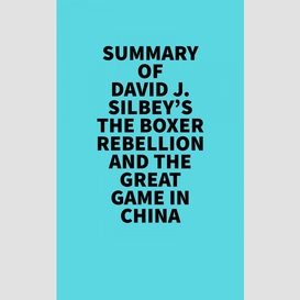 Summary of david j. silbey's the boxer rebellion and the great game in china