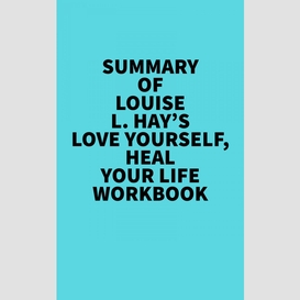 Summary of louise l. hay's love yourself, heal your life workbook