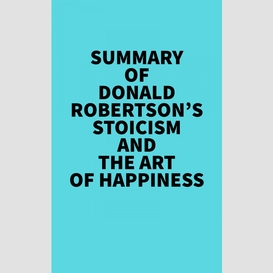 Summary of donald robertson's stoicism and the art of happiness