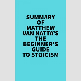 Summary of matthew van natta's the beginner's guide to stoicism
