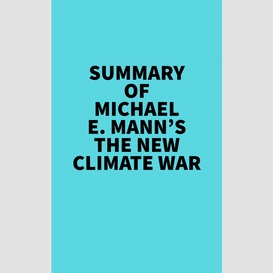 Summary of michael e. mann's the new climate war