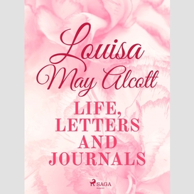 Louisa may alcott: life, letters, and journals