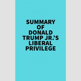 Summary of donald trump, jr.'s liberal privilege