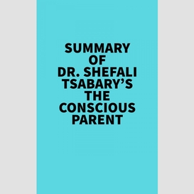 Summary of dr. shefali tsabary's the conscious parent