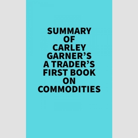 Summary of carley garner's a trader's first book on commodities