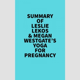 Summary of leslie lekos & megan westgate's yoga for pregnancy