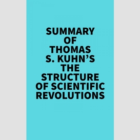 Summary of thomas s. kuhn's the structure of scientific revolutions