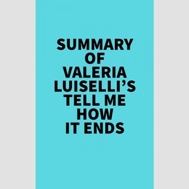 Summary of valeria luiselli's tell me how it ends