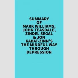 Summary of  mark williams, john teasdale, zindel segal & jon kabat-zinn's the mindful way through depression