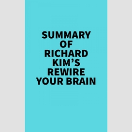 Summary of richard kim's rewire your brain