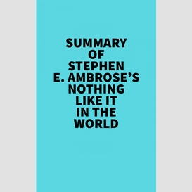 Summary of stephen e. ambrose's nothing like it in the world