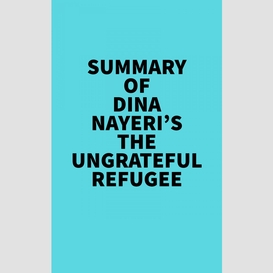 Summary of dina nayeri's the ungrateful refugee