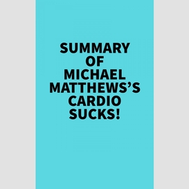 Summary of michael matthews's cardio sucks!