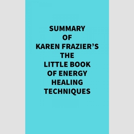 Summary of karen frazier's the little book of energy healing techniques