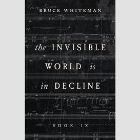 The invisible world is in decline book ix