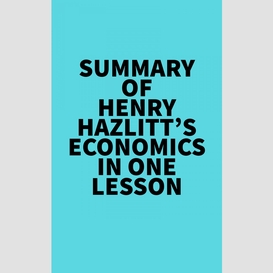 Summary of henry hazlitt's economics in one lesson