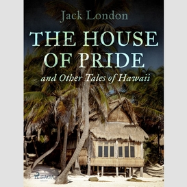 The house of pride, and other tales of hawaii