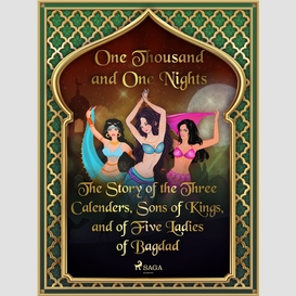 The story of the three calenders, sons of kings, and of five ladies of bagdad