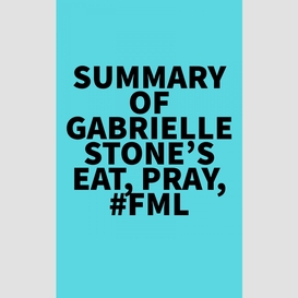 Summary of gabrielle stone's eat, pray, #fml