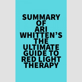 Summary of ari whitten's the ultimate guide to red light therapy