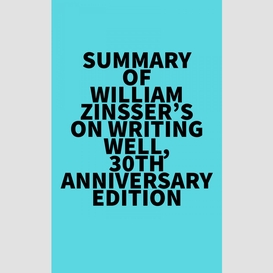 Summary of william zinsser's on writing well, 30th anniversary edition