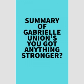 Summary of gabrielle union's you got anything stronger?