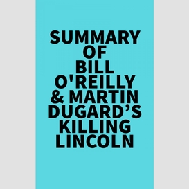 Summary of bill o'reilly & martin dugard's killing lincoln