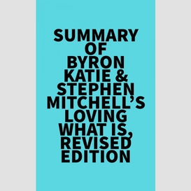 Summary of byron katie & stephen mitchell's loving what is, revised edition
