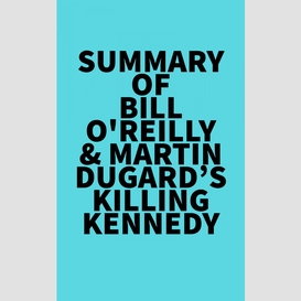 Summary of bill o'reilly & martin dugard's killing kennedy