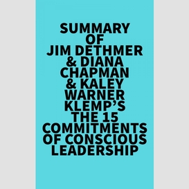 Summary of jim dethmer & diana chapman & kaley warner klemp's the 15 commitments of conscious leadership