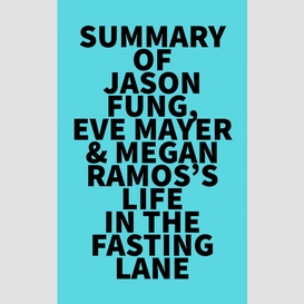 Summary of jason fung, eve mayer & megan ramos's life in the fasting lane