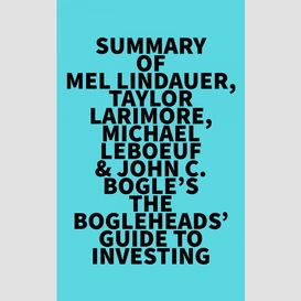 Summary of mel lindauer, taylor larimore, michael leboeuf & john c. bogle's the bogleheads' guide to investing
