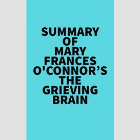 Summary of mary-frances o'connor's the grieving brain