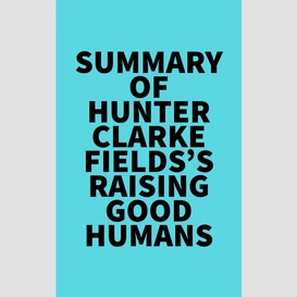 Summary of hunter clarke-fields's raising good humans
