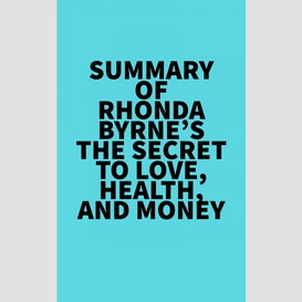 Summary of rhonda byrne's the secret to love, health, and money