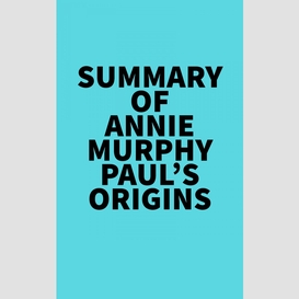 Summary of annie murphy paul's 
origins