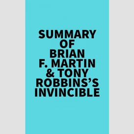 Summary of brian f. martin & tony robbins's invincible
